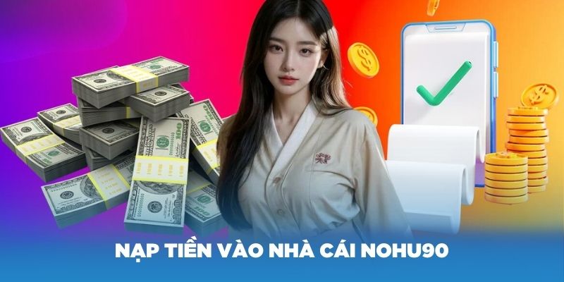 Nạp tiền vào nhà cái Nohu90 để có số dư cược đá gà mạng