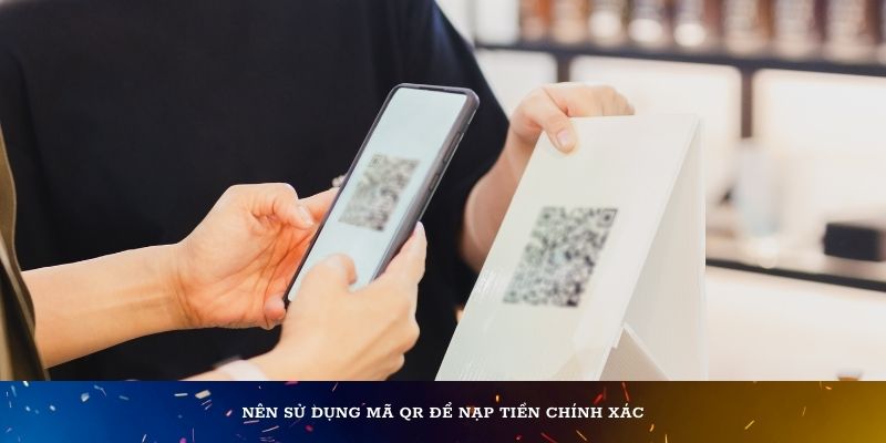 Nên sử dụng mã QR để nạp tiền chính xác