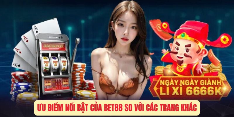 Ưu điểm nổi bật của Bet88 so với các trang khác